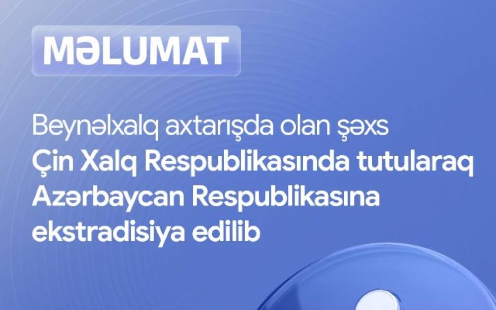 Axtarışda olan şəxs Çindən Azərbaycana ekstradisiya edildi